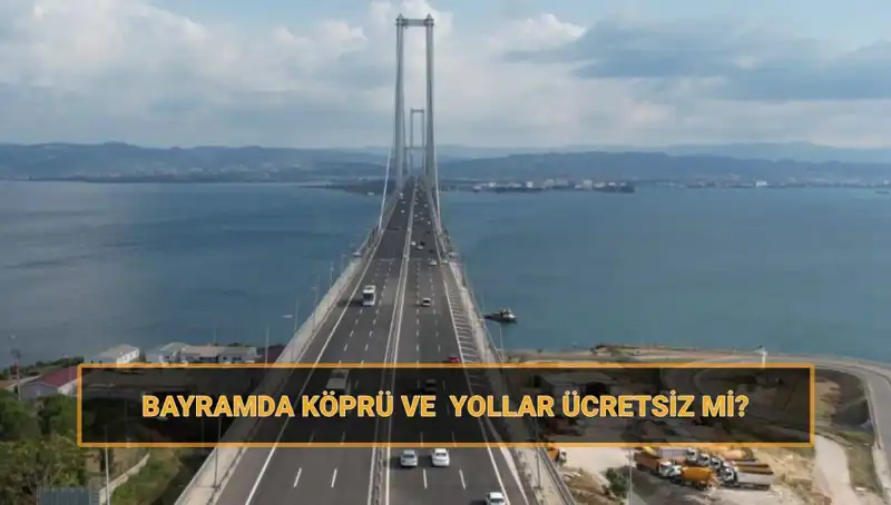 Ramazan Bayramı'nda Ücretsiz Olacak Köprü ve Yollar Açıklandı