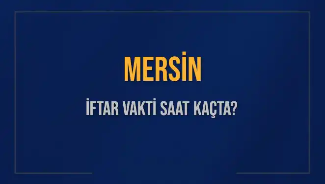 Mersin'de İftar Vakti Ne Zaman? 2025 İçin Güncel Saat Bilgileri